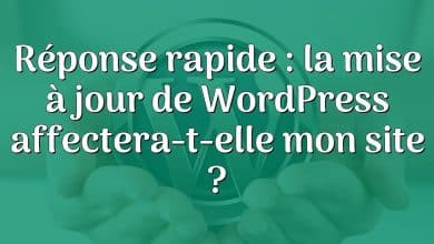 Réponse rapide : la mise à jour de WordPress affectera-t-elle mon site ?